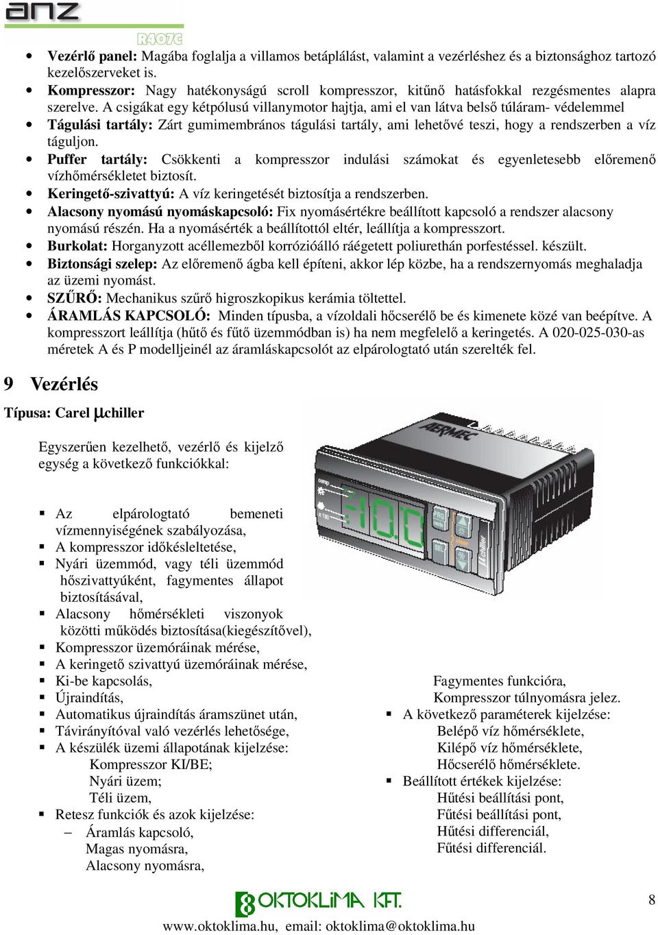 A csigákat egy kétpólusú villanymotor hajtja, ami el van látva bels túláram- védelemmel Tágulási tartály: Zárt gumimembrános tágulási tartály, ami lehetvé teszi, hogy a rendszerben a víz táguljon.