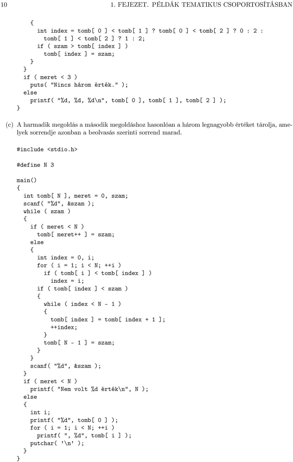 " ); printf( "%d, %d, %d\n", tomb[ 0 ], tomb[ 1 ], tomb[ 2 ] ); (c) A harmadik megoldás a második megoldáshoz hasonlóan a három legnagyobb értéket tárolja, amelyek sorrendje azonban a beolvasás