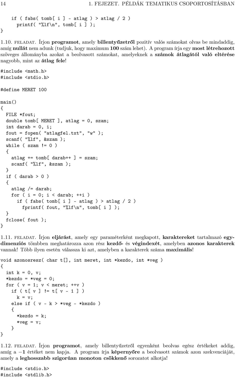 A program írja egy most létrehozott szöveges állományba azokat a beolvasott számokat, amelyeknek a számok átlagától való eltérése nagyobb, mint az átlag fele! #include <math.h> #include <stdio.