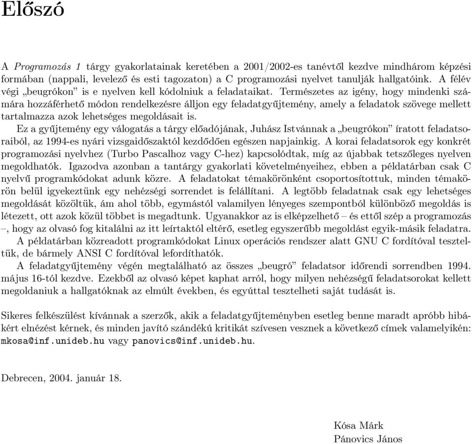 Természetes az igény, hogy mindenki számára hozzáférhető módon rendelkezésre álljon egy feladatgyűjtemény, amely a feladatok szövege mellett tartalmazza azok lehetséges megoldásait is.