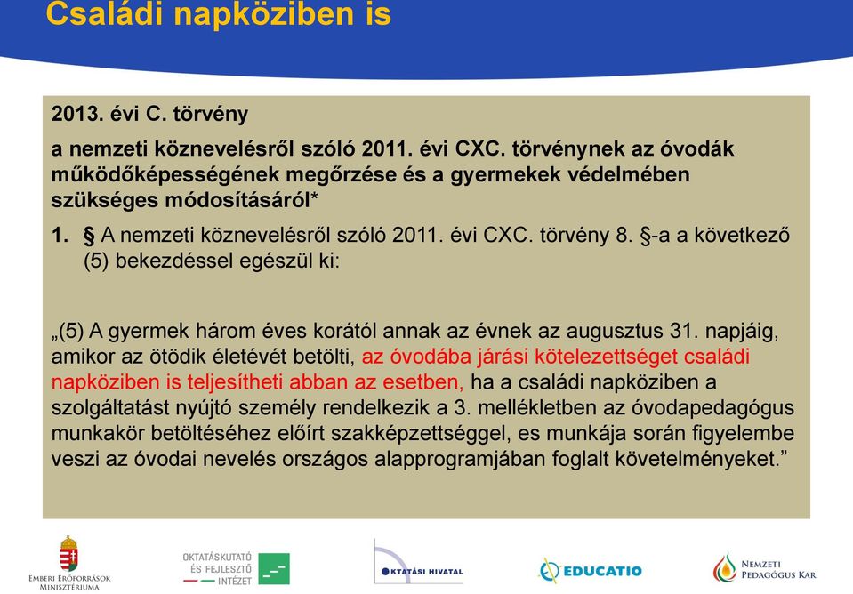 -a a következő (5) bekezdéssel egészül ki: (5) A gyermek három éves korától annak az évnek az augusztus 31.