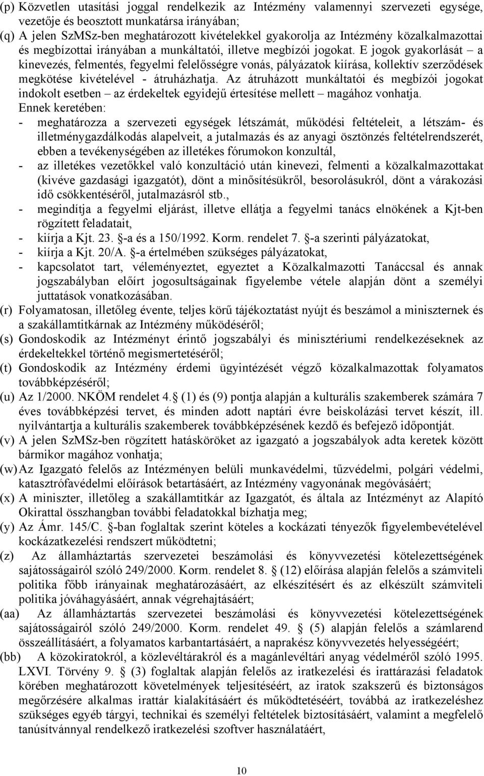 E jogok gyakorlását a kinevezés, felmentés, fegyelmi felelősségre vonás, pályázatok kiírása, kollektív szerződések megkötése kivételével - átruházhatja.