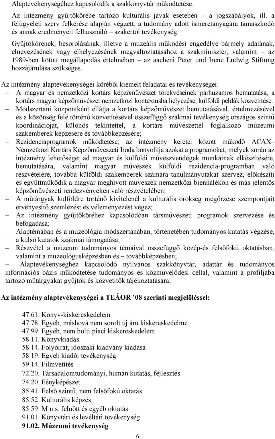 Gyűjtőkörének, besorolásának, illetve a muzeális működési engedélye bármely adatának, elnevezésének vagy elhelyezésének megváltoztatásához a szakminiszter, valamint az 1989-ben kötött megállapodás