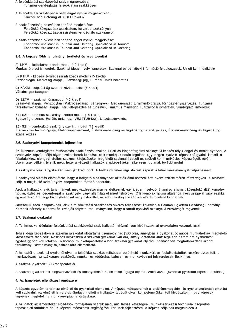 nyelvű megjelölése: Economist Assistant in Tourism and Catering Specialised in Tourism Economist Assistant in Tourism and Catering Specialised in Catering 3.5.