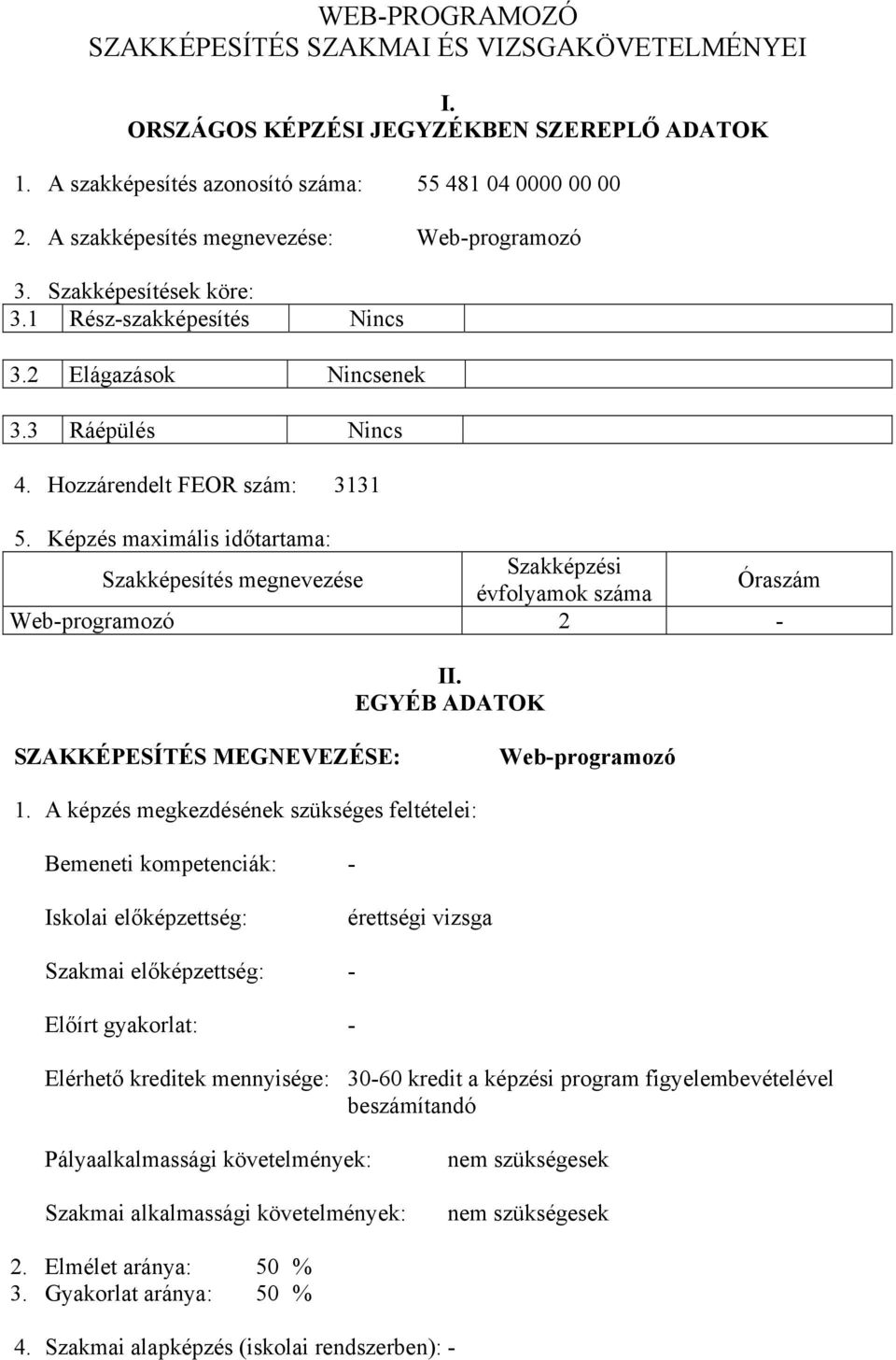 Képzés maximális időtartama: Szakképesítés megnevezése Szakképzési évfolyamok száma Óraszám Web-programozó 2 - II. EGYÉB ADATOK SZAKKÉPESÍTÉS MEGNEVEZÉSE: Web-programozó 1.