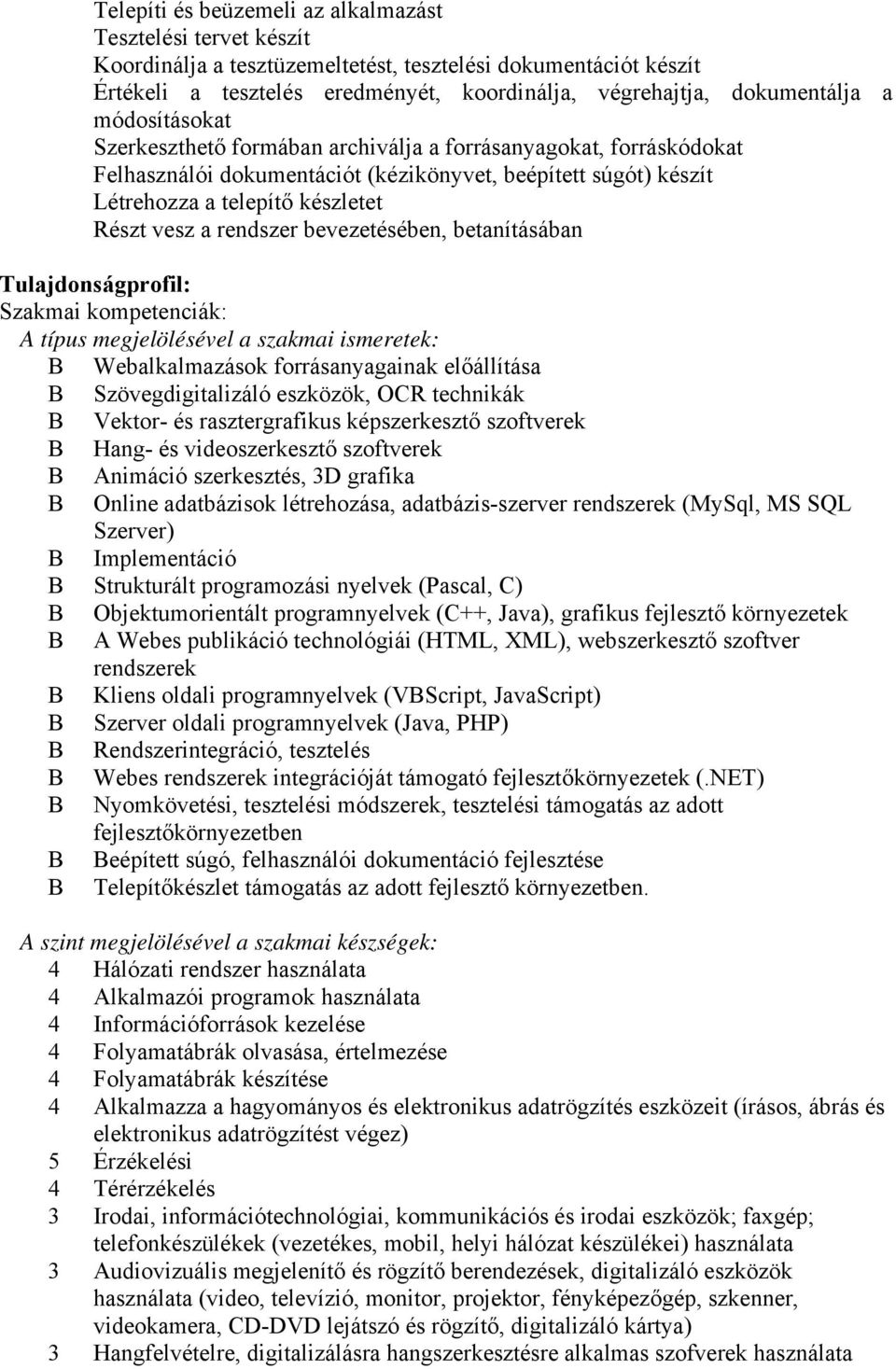 rendszer bevezetésében, betanításában Tulajdonságprofil: Szakmai kompetenciák: A típus megjelölésével a szakmai ismeretek: B Webalkalmazások forrásanyagainak előállítása B Szövegdigitalizáló