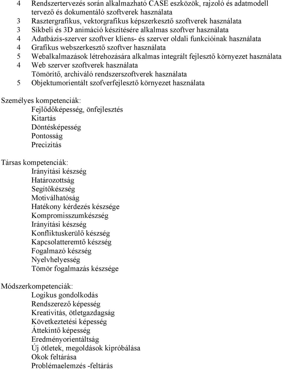 létrehozására alkalmas integrált fejlesztő környezet használata 4 Web szerver szoftverek használata Tömörítő, archiváló rendszerszoftverek használata 5 Objektumorientált szofverfejlesztő környezet