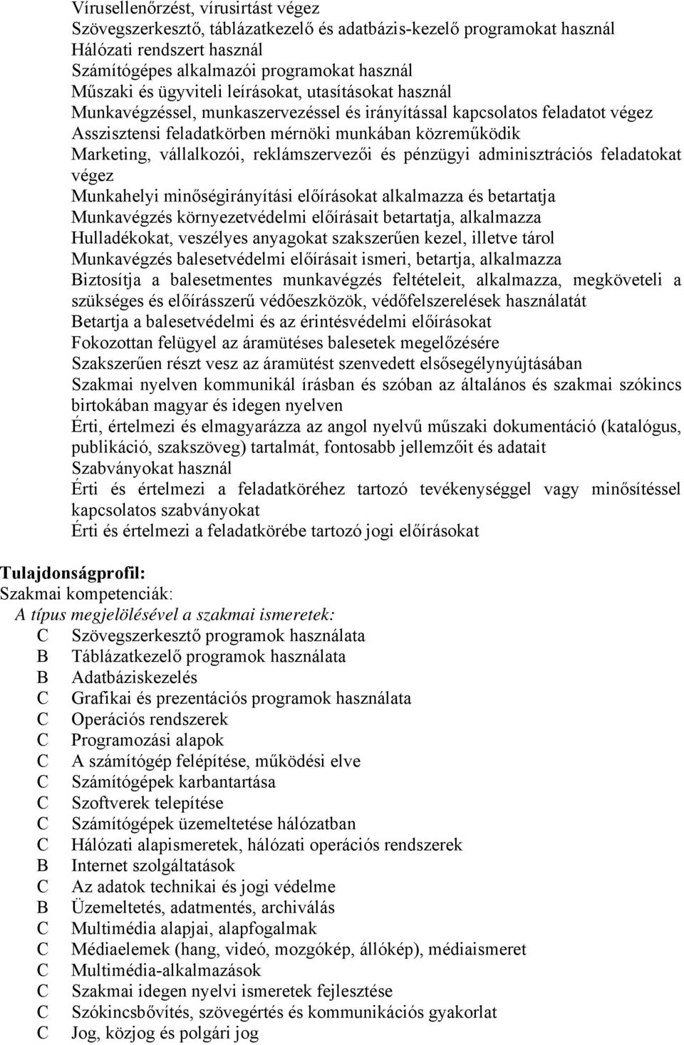 vállalkozói, reklámszervezői és pénzügyi adminisztrációs feladatokat végez Munkahelyi minőségirányítási előírásokat alkalmazza és betartatja Munkavégzés környezetvédelmi előírásait betartatja,