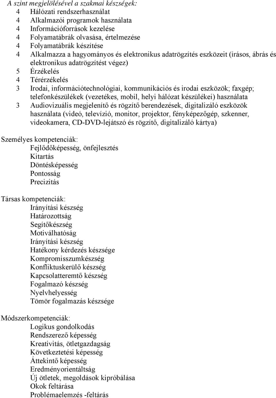 kommunikációs és irodai eszközök; faxgép; telefonkészülékek (vezetékes, mobil, helyi hálózat készülékei) használata 3 Audiovizuális megjelenítő és rögzítő berendezések, digitalizáló eszközök