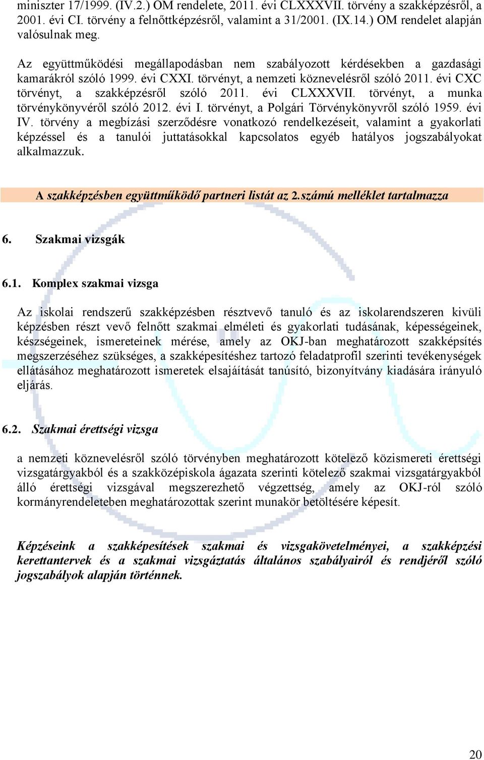 évi CLXXXVII. törvényt, a munka törvénykönyvéről szóló 2012. évi I. törvényt, a Polgári Törvénykönyvről szóló 1959. évi IV.