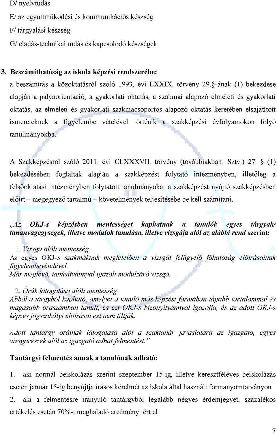 -ának (1) bekezdése alapján a pályaorientáció, a gyakorlati oktatás, a szakmai alapozó elméleti és gyakorlati oktatás, az elméleti és gyakorlati szakmacsoportos alapozó oktatás keretében elsajátított