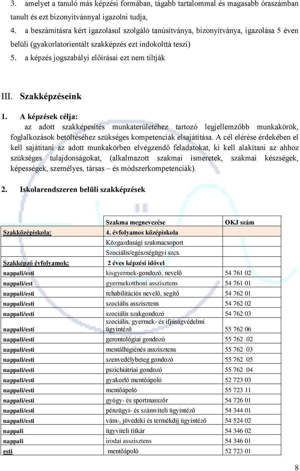 Szakképzéseink 1. A képzések célja: az adott szakképesítés munkaterületéhez tartozó legjellemzőbb munkakörök, foglalkozások betöltéséhez szükséges kompetenciák elsajátítása.