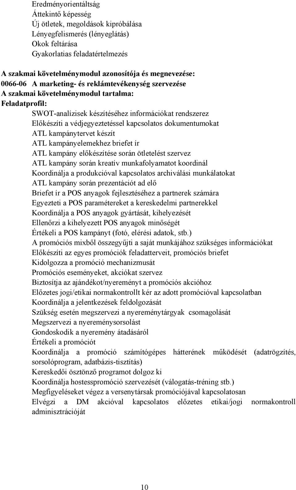 védjegyeztetéssel kapcsolatos dokumentumokat ATL kampánytervet készít ATL kampányelemekhez briefet ír ATL kampány előkészítése során ötletelést szervez ATL kampány során kreatív munkafolyamatot