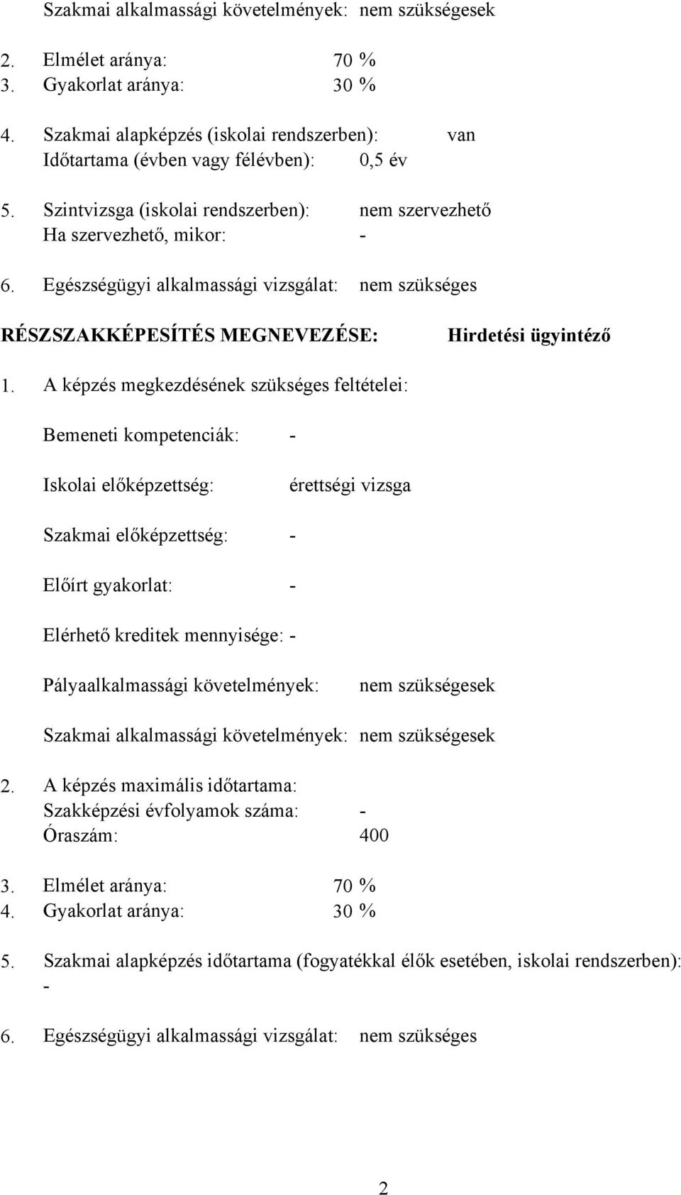 A képzés megkezdésének szükséges feltételei: Bemeneti kompetenciák: - Iskolai előképzettség: érettségi vizsga Szakmai előképzettség: - Előírt gyakorlat: - Elérhető kreditek mennyisége: -