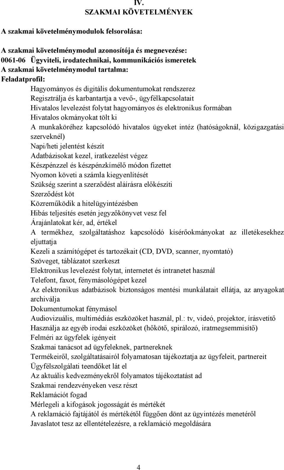 elektronikus formában Hivatalos okmányokat tölt ki A munkaköréhez kapcsolódó hivatalos ügyeket intéz (hatóságoknál, közigazgatási szerveknél) Napi/heti jelentést készít Adatbázisokat kezel,