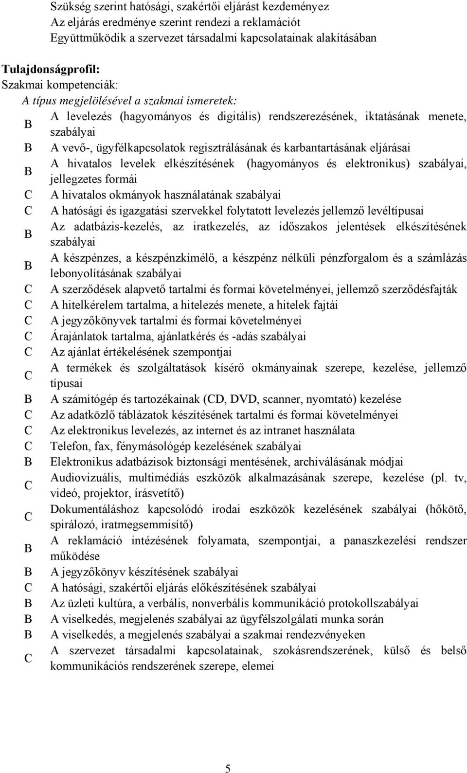 karbantartásának eljárásai A hivatalos levelek elkészítésének (hagyományos és elektronikus) szabályai, B jellegzetes formái C A hivatalos okmányok használatának szabályai C A hatósági és igazgatási