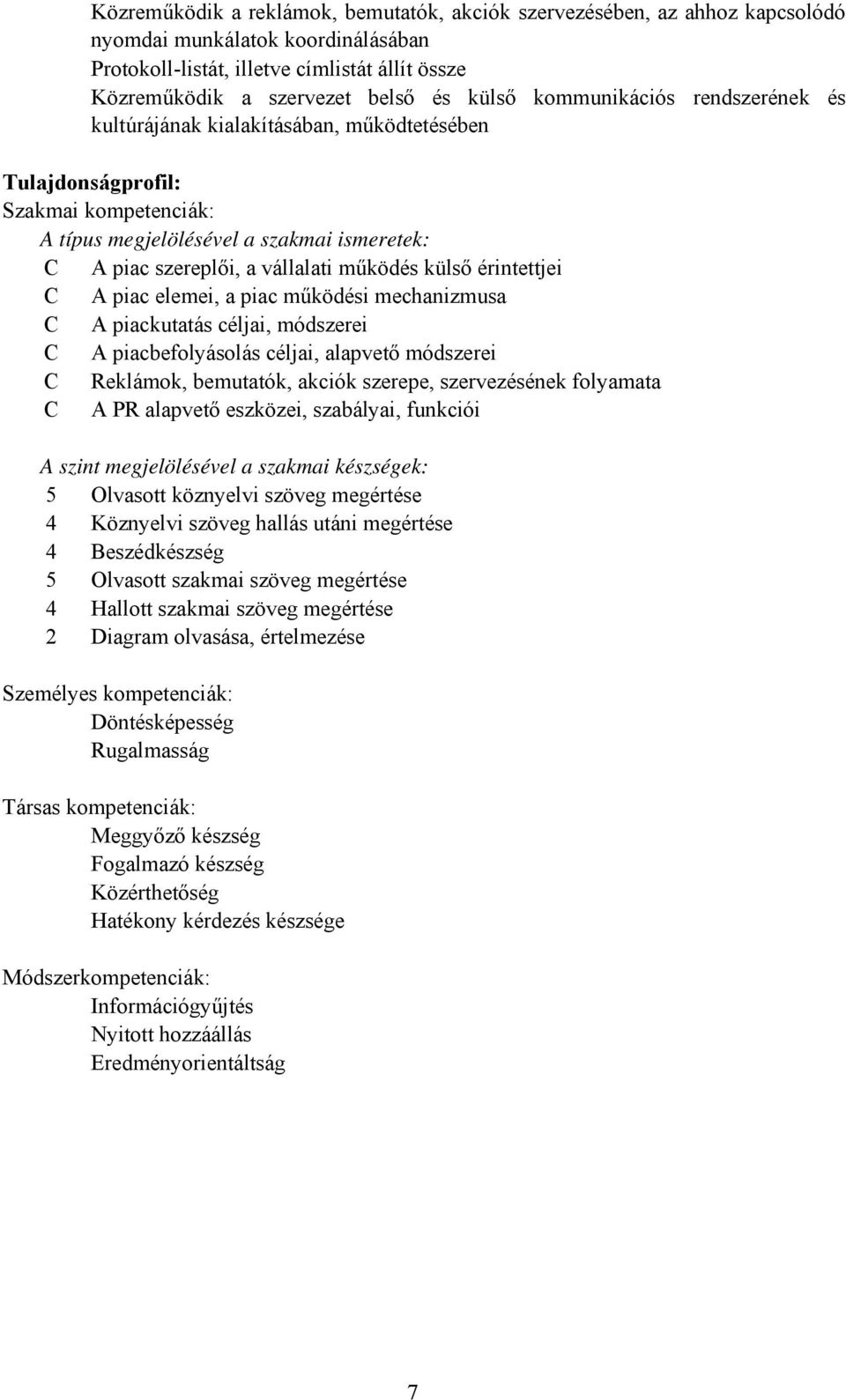 működés külső érintettjei C A piac elemei, a piac működési mechanizmusa C A piackutatás céljai, módszerei C A piacbefolyásolás céljai, alapvető módszerei C Reklámok, bemutatók, akciók szerepe,