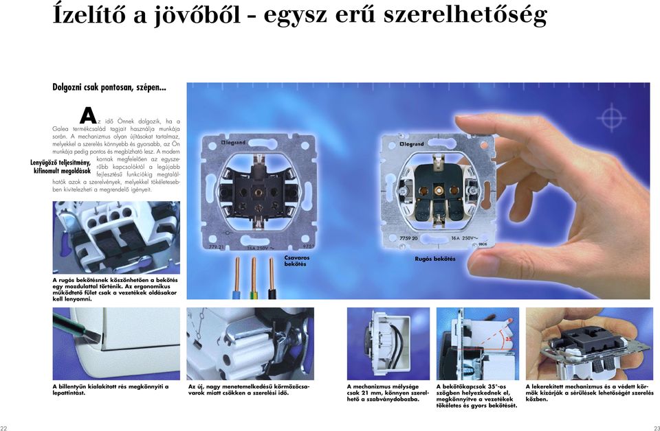 A modern kornak megfelelôen az egyszerûbb kapcsolóktól a legújabb Lenyûgözô teljesítmény, kifinomult megoldások fejlesztésû funkciókig megtalálhatók azok a szerelvények, melyekkel tökéletesebben