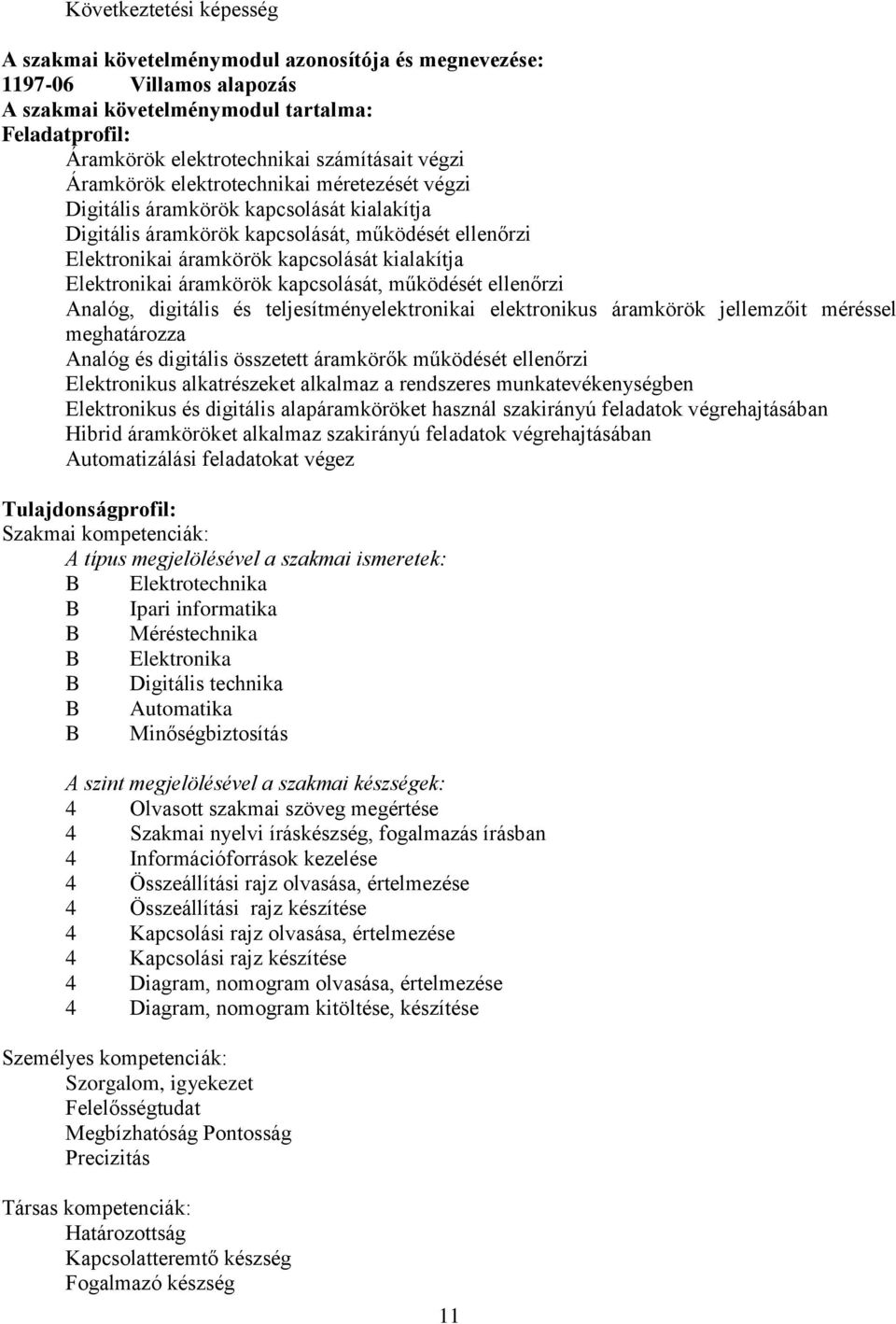 Elektronikai áramkörök kapcsolását, működését ellenőrzi Analóg, digitális és teljesítményelektronikai elektronikus áramkörök jellemzőit méréssel meghatározza Analóg és digitális összetett áramkörők