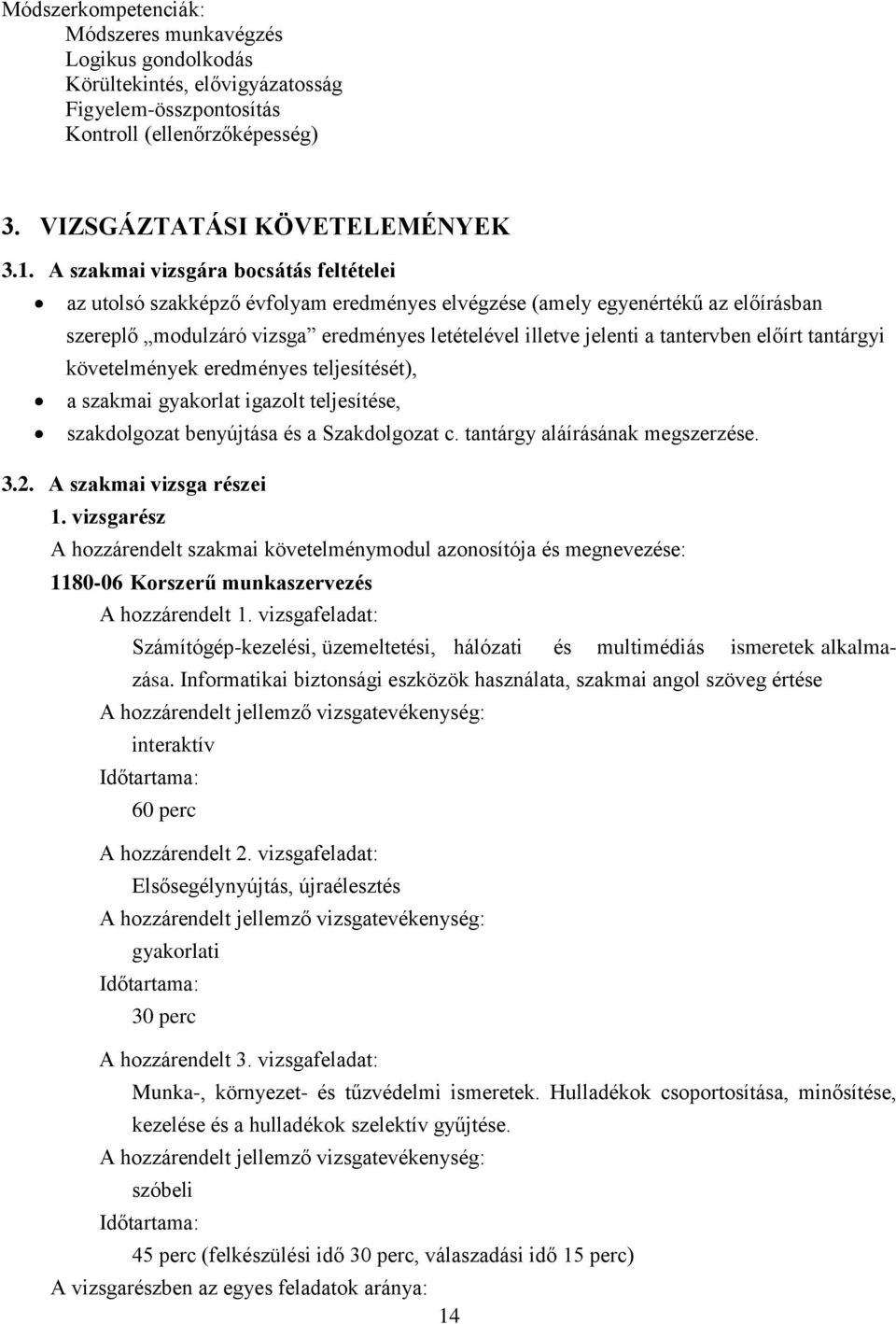 előírt tantárgyi követelmények eredményes teljesítését), a szakmai gyakorlat igazolt teljesítése, szakdolgozat benyújtása és a Szakdolgozat c. tantárgy aláírásának megszerzése. 3.2.