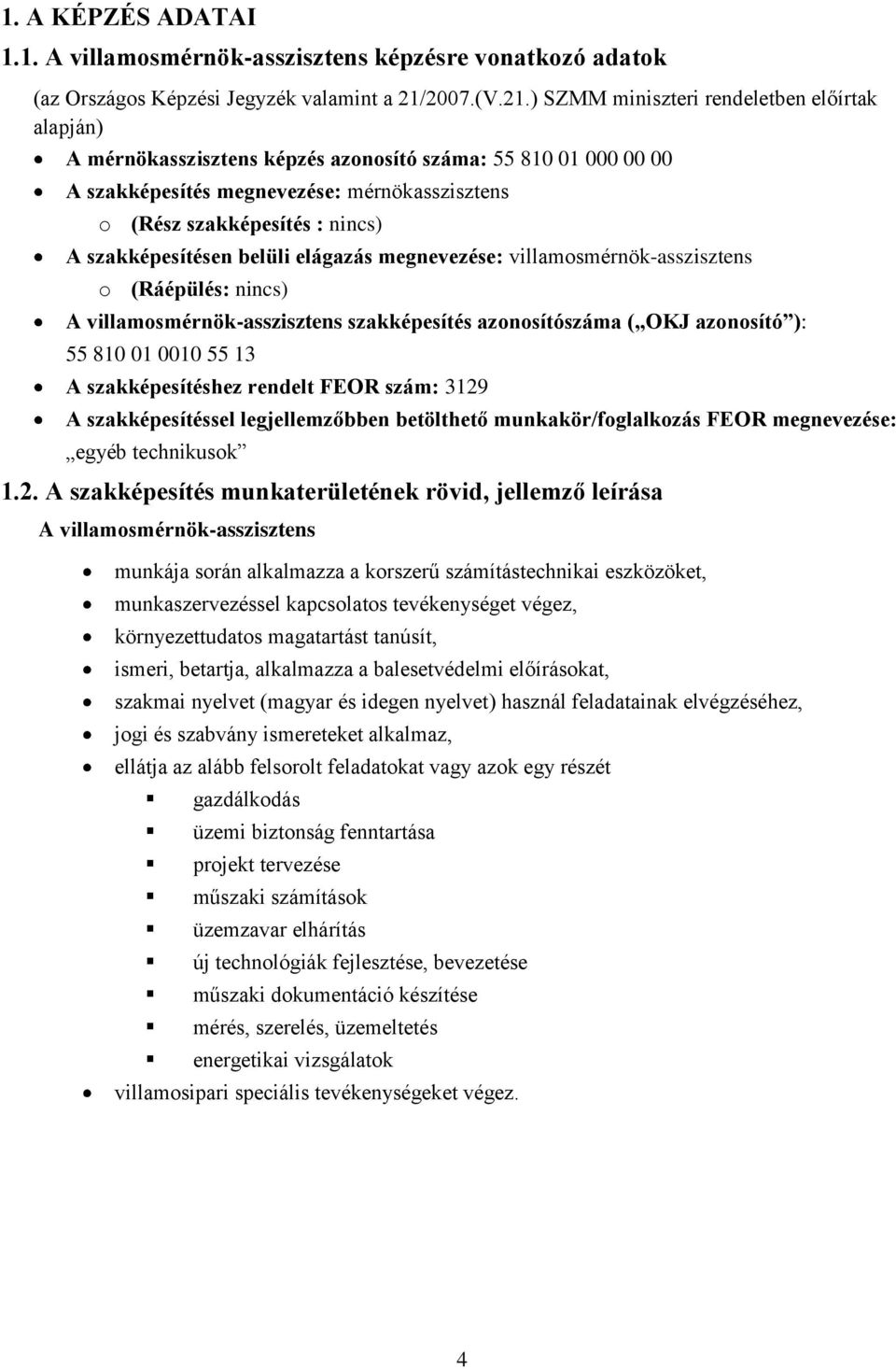 ) SZMM miniszteri rendeletben előírtak alapján) A mérnökasszisztens képzés azonosító száma: 55 810 01 000 00 00 A szakképesítés megnevezése: mérnökasszisztens o (Rész szakképesítés : nincs) A