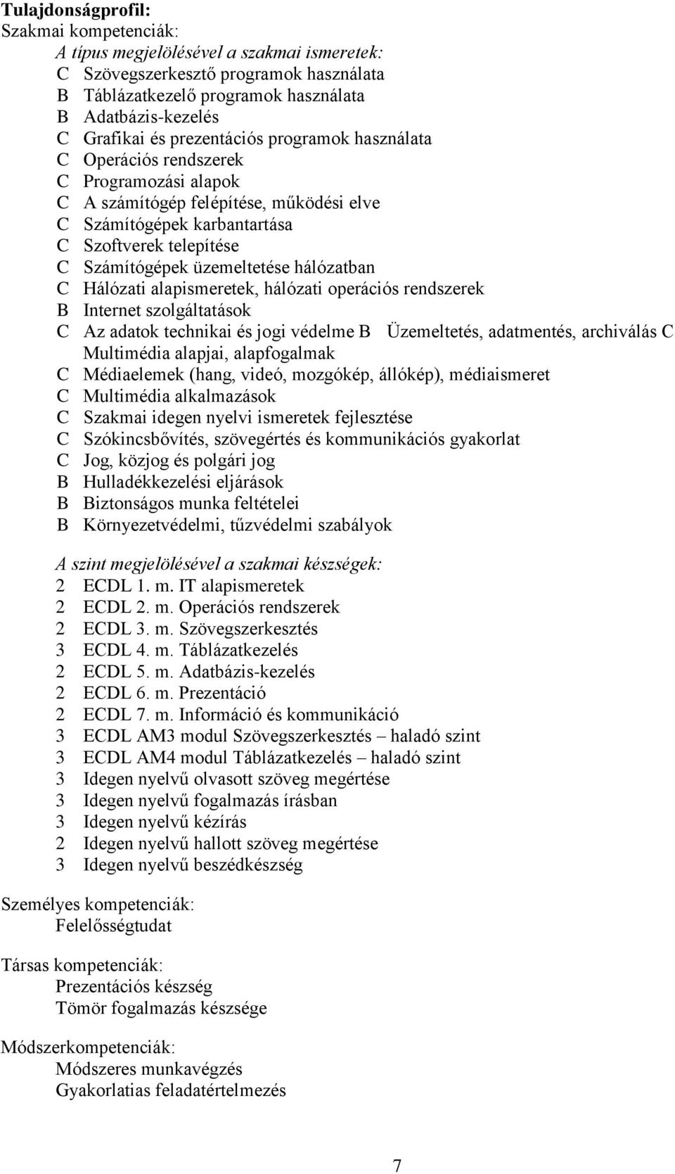 üzemeltetése hálózatban C Hálózati alapismeretek, hálózati operációs rendszerek B Internet szolgáltatások C Az adatok technikai és jogi védelme B Üzemeltetés, adatmentés, archiválás C Multimédia