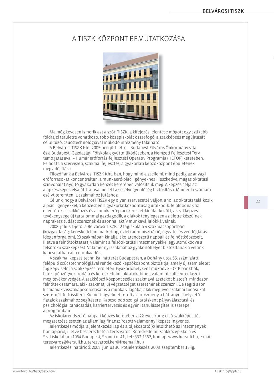 2005-ben jött létre Budapest Főváros Önkormányzata és a Budapesti Gazdasági Főiskola együttműködésében, a Nemzeti Fejlesztési Terv támogatásával Humánerőforrás-fejlesztési Operatív Programja (HEFOP)