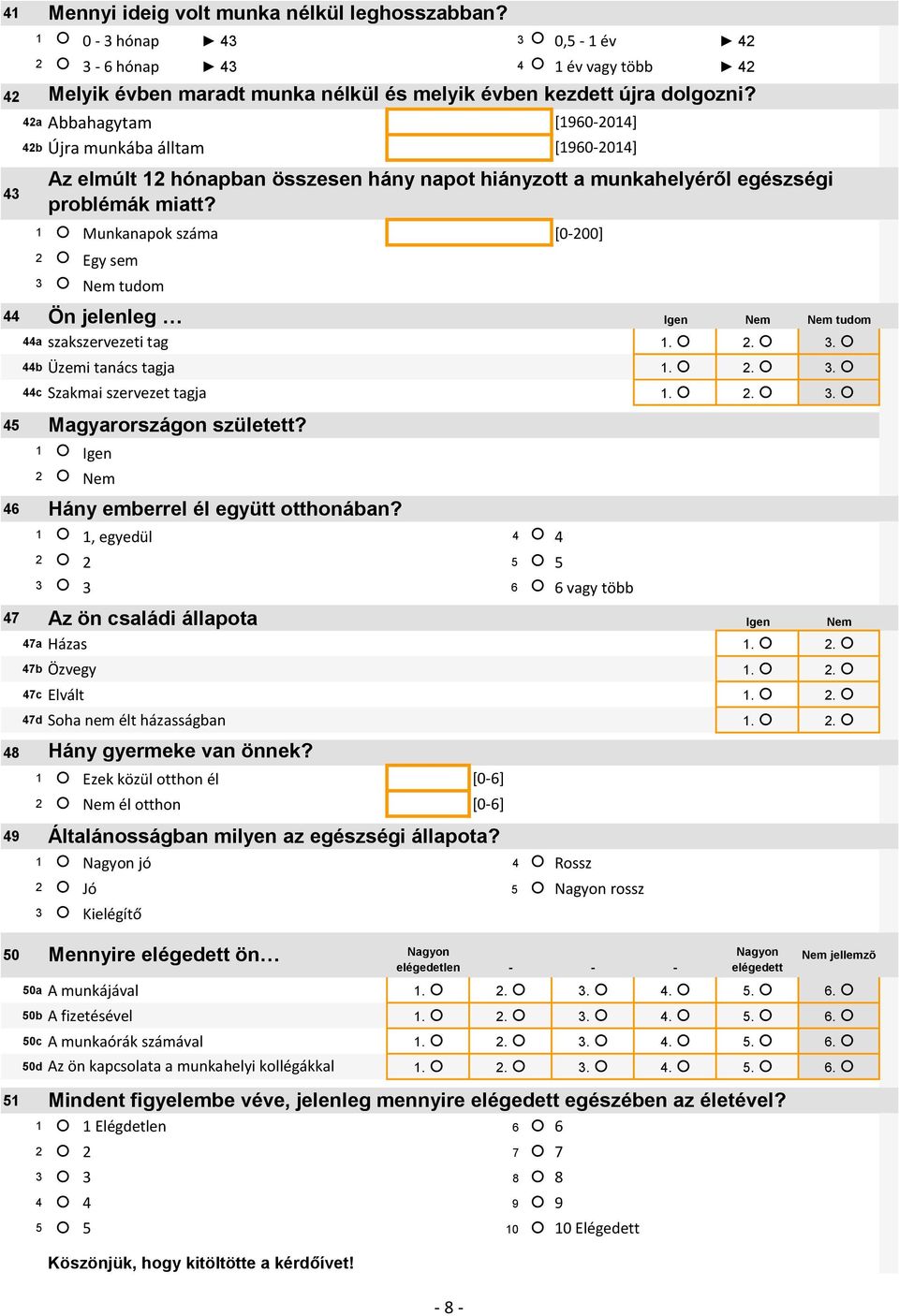 szakszervezeti tag 1. 2. 3. 45 46 44b Üzemi tanács tagja 1. 2. 3. 44c Szakmai szervezet tagja 1. 2. 3. 1 1, egyedül 4 4 2 2 5 5 3 3 6 6 vagy több 47 Az ön családi állapota Igen Nem 47a Házas 1. 2. 48 49 47b Özvegy 1.