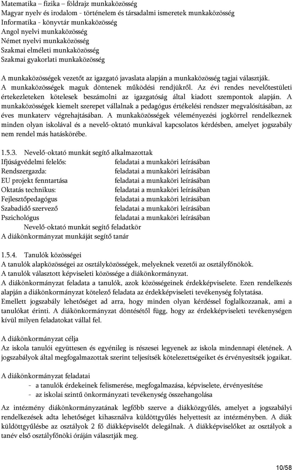 A munkaközösségek maguk döntenek működési rendjükről. Az évi rendes nevelőtestületi értekezleteken kötelesek beszámolni az igazgatóság által kiadott szempontok alapján.