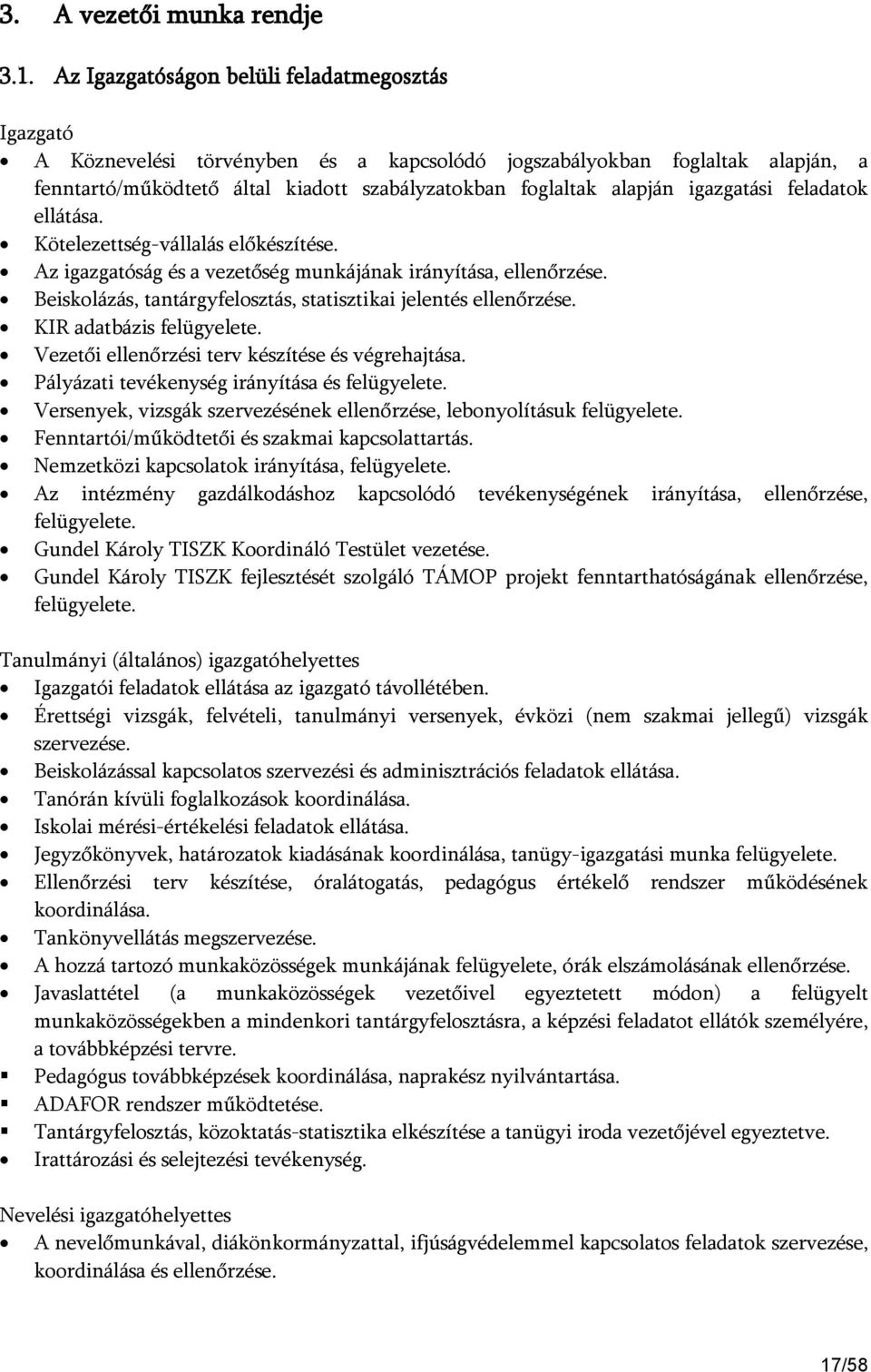 igazgatási feladatok ellátása. Kötelezettség-vállalás előkészítése. Az igazgatóság és a vezetőség munkájának irányítása, ellenőrzése. Beiskolázás, tantárgyfelosztás, statisztikai jelentés ellenőrzése.