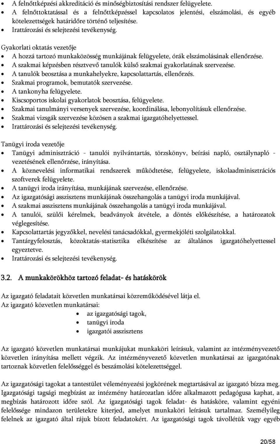 Gyakorlati oktatás vezetője A hozzá tartozó munkaközösség munkájának felügyelete, órák elszámolásának ellenőrzése. A szakmai képzésben résztvevő tanulók külső szakmai gyakorlatának szervezése.