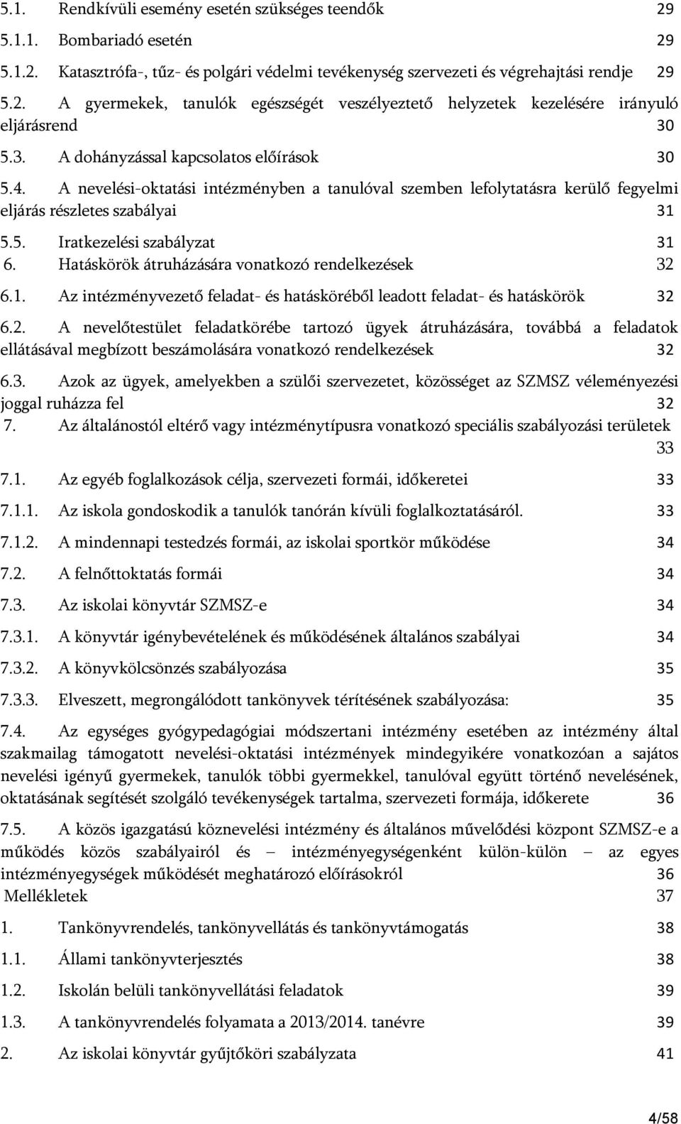 Hatáskörök átruházására vonatkozó rendelkezések 32 6.1. Az intézményvezető feladat- és hatásköréből leadott feladat- és hatáskörök 32 6.2. A nevelőtestület feladatkörébe tartozó ügyek átruházására, továbbá a feladatok ellátásával megbízott beszámolására vonatkozó rendelkezések 32 6.