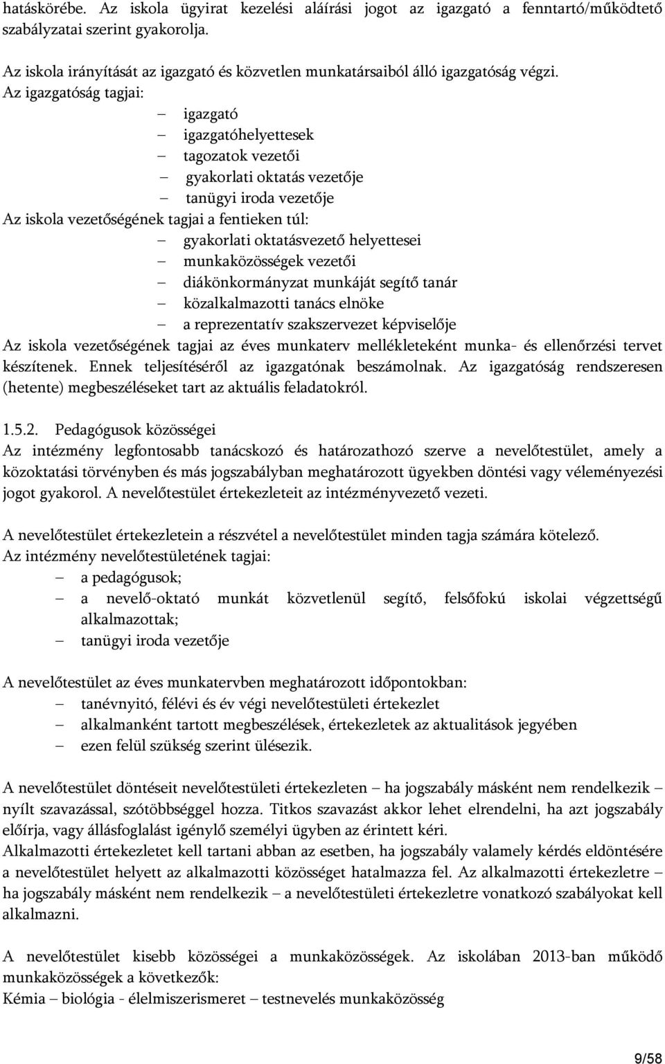 Az igazgatóság tagjai: igazgató igazgatóhelyettesek tagozatok vezetői gyakorlati oktatás vezetője tanügyi iroda vezetője Az iskola vezetőségének tagjai a fentieken túl: gyakorlati oktatásvezető