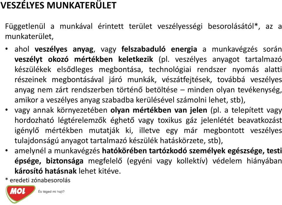 veszélyes anyagot tartalmazó készülékek elsődleges megbontása, technológiai rendszer nyomás alatti részeinek megbontásával járó munkák, vészátfejtések, továbbá veszélyes anyag nem zárt rendszerben