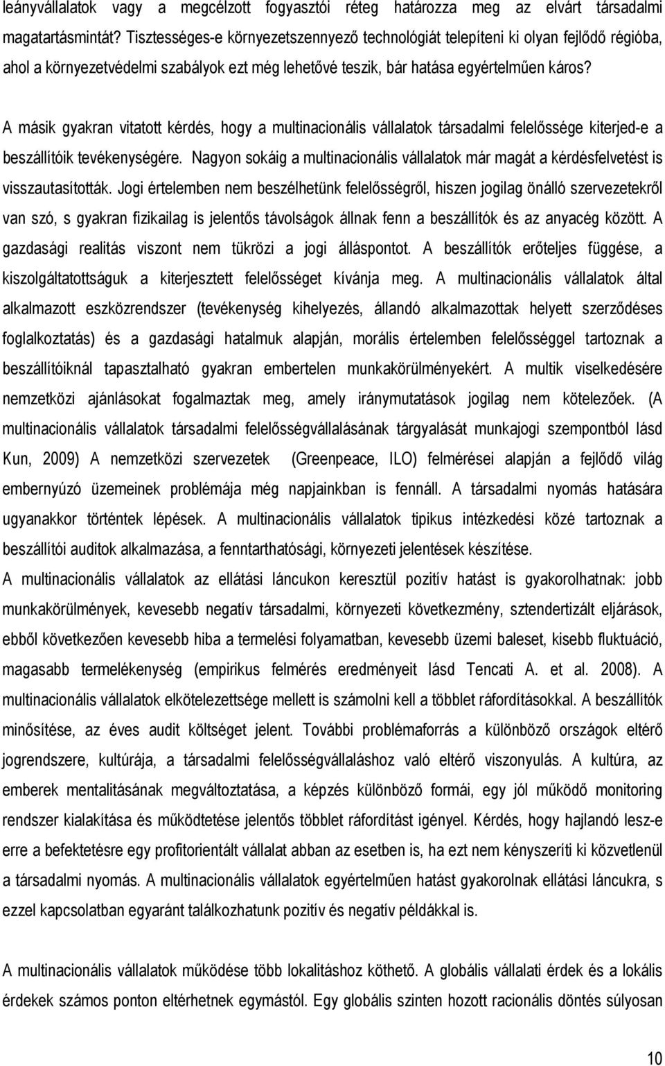 A másik gyakran vitatott kérdés, hogy a multinacionális vállalatok társadalmi felelıssége kiterjed-e a beszállítóik tevékenységére.