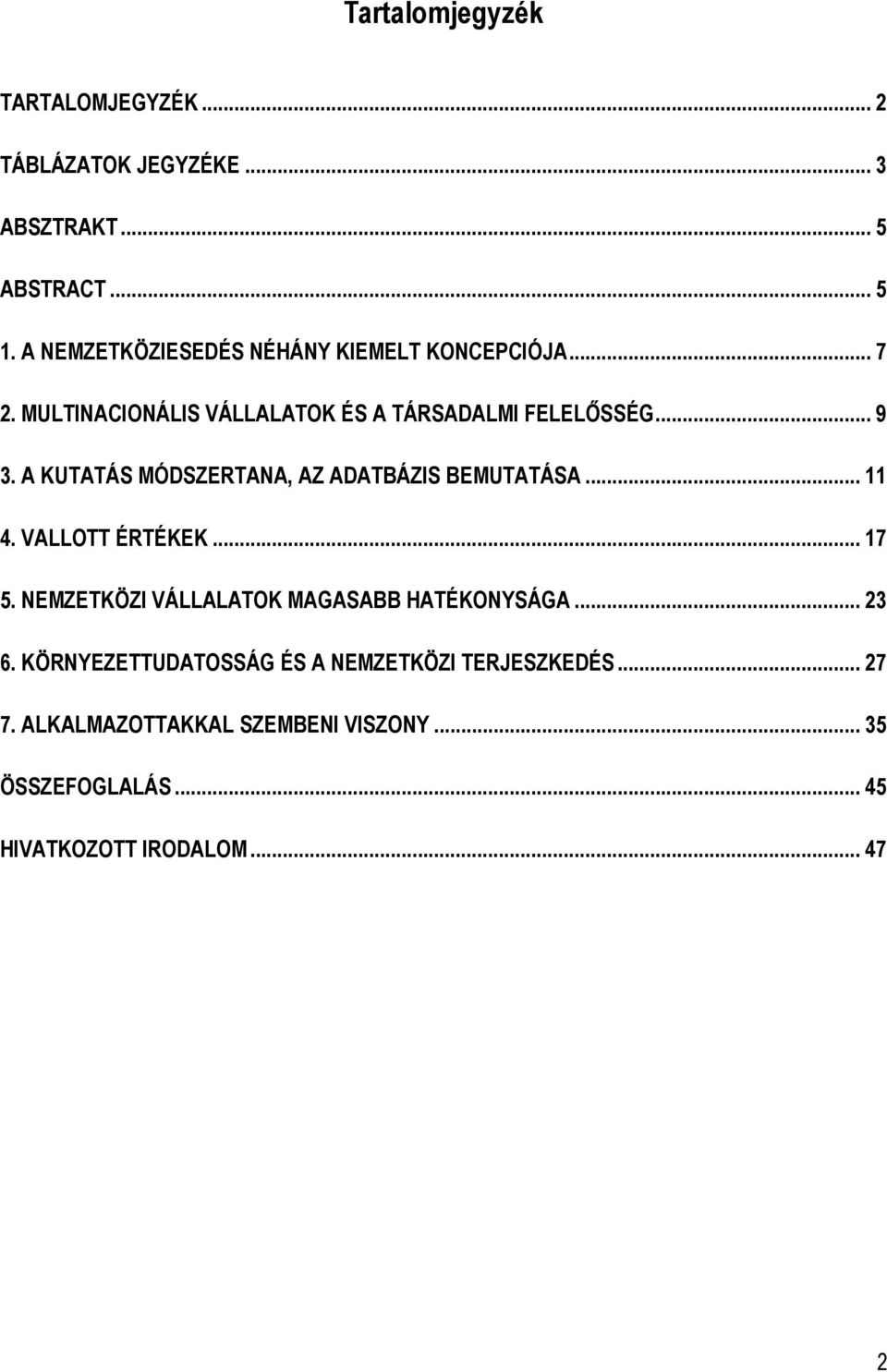 A KUTATÁS MÓDSZERTANA, AZ ADATBÁZIS BEMUTATÁSA... 11 4. VALLOTT ÉRTÉKEK... 17 5.