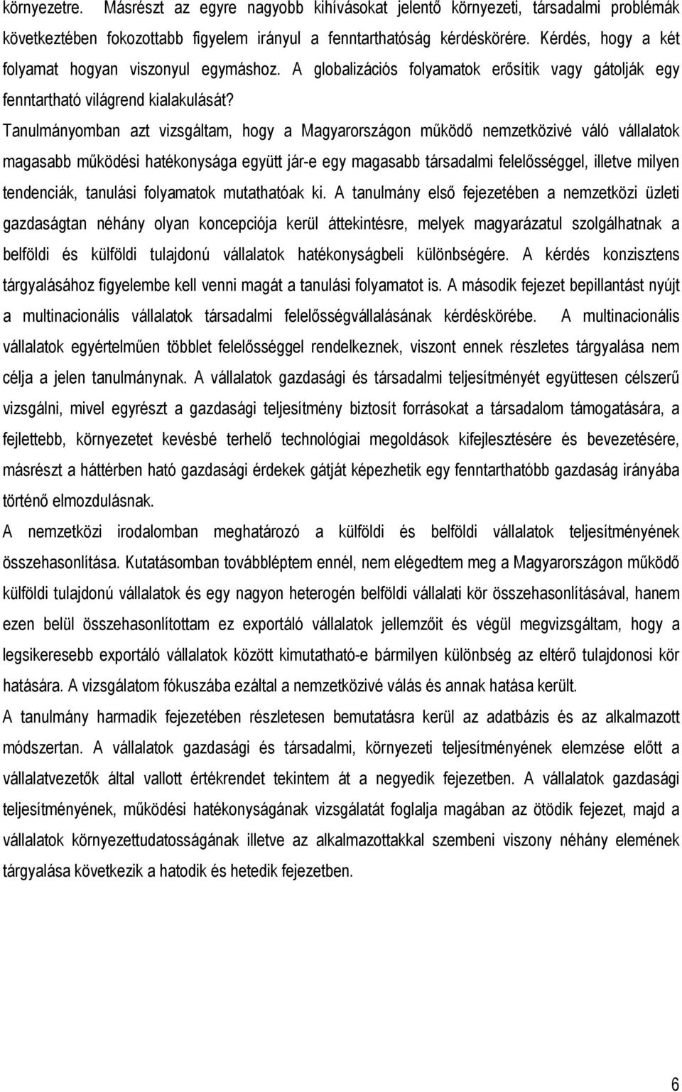 Tanulmányomban azt vizsgáltam, hogy a Magyarországon mőködı nemzetközivé váló vállalatok magasabb mőködési hatékonysága együtt jár-e egy magasabb társadalmi felelısséggel, illetve milyen tendenciák,