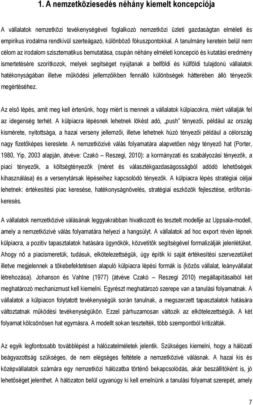 A tanulmány keretein belül nem célom az irodalom szisztematikus bemutatása, csupán néhány elméleti koncepció és kutatási eredmény ismertetésére szorítkozok, melyek segítséget nyújtanak a és tulajdonú