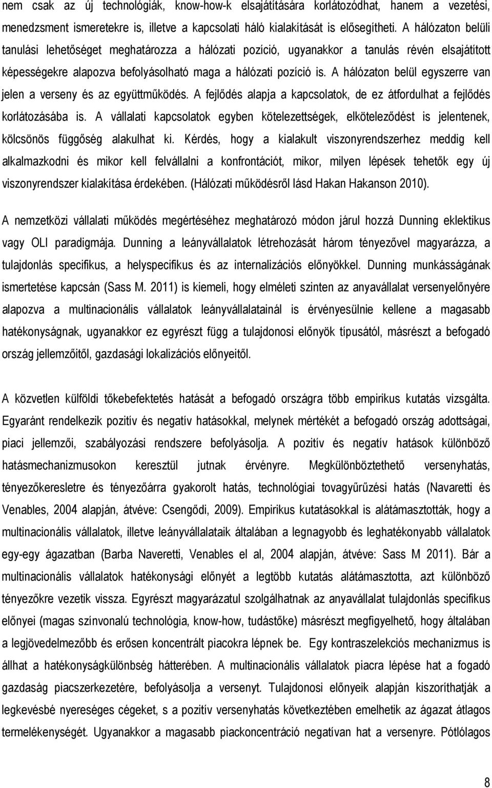 A hálózaton belül egyszerre van jelen a verseny és az együttmőködés. A fejlıdés alapja a kapcsolatok, de ez átfordulhat a fejlıdés korlátozásába is.