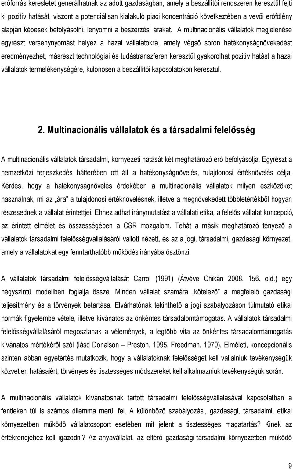 A multinacionális vállalatok megjelenése egyrészt versenynyomást helyez a hazai vállalatokra, amely végsı soron hatékonyságnövekedést eredményezhet, másrészt technológiai és tudástranszferen