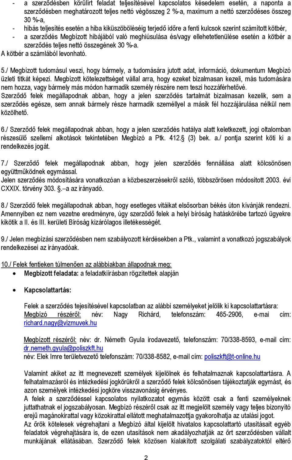 szerződés teljes nettó összegének 30 %-a. A kötbér a számlából levonható. 5./ Megbízott tudomásul veszi, hogy bármely, a tudomására jutott adat, információ, dokumentum Megbízó üzleti titkát képezi.