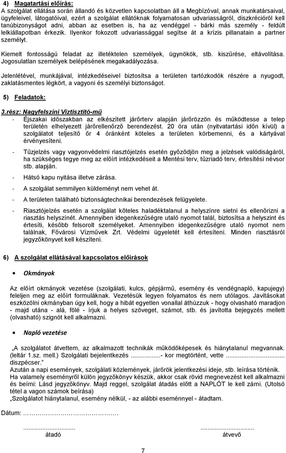 Ilyenkor fokozott udvariassággal segítse át a krízis pillanatain a partner személyt. Kiemelt fontosságú feladat az illetéktelen személyek, ügynökök, stb. kiszűrése, eltávolítása.