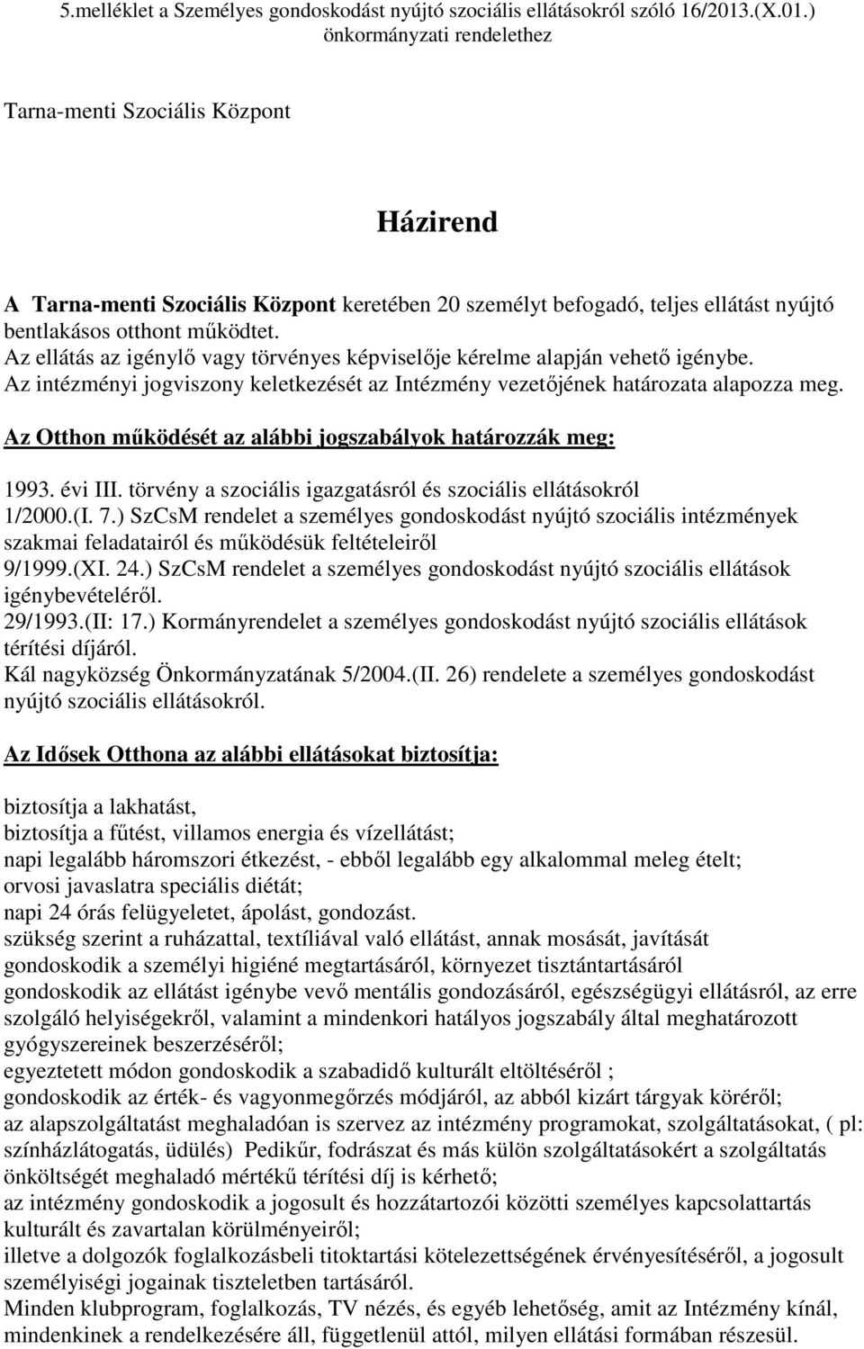 Az ellátás az igénylı vagy törvényes képviselıje kérelme alapján vehetı igénybe. Az intézményi jogviszony keletkezését az Intézmény vezetıjének határozata alapozza meg.