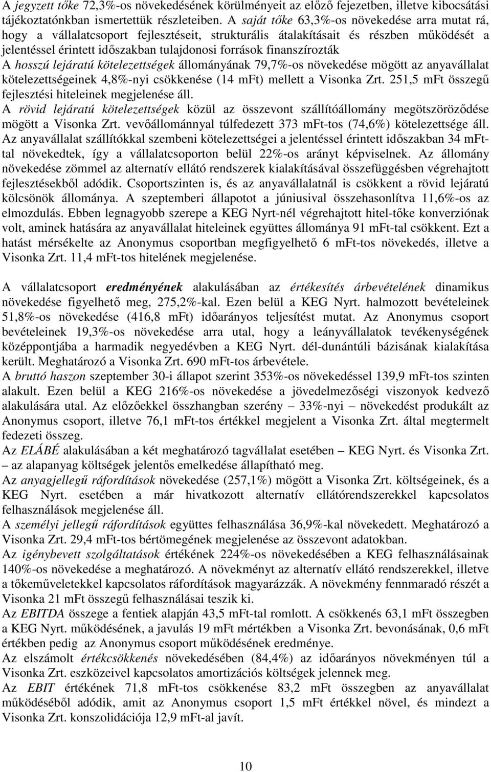 finanszírozták A hosszú lejáratú kötelezettségek állományának 79,7%-os növekedése mögött az anyavállalat kötelezettségeinek 4,8%-nyi csökkenése (14 mft) mellett a Visonka Zrt.