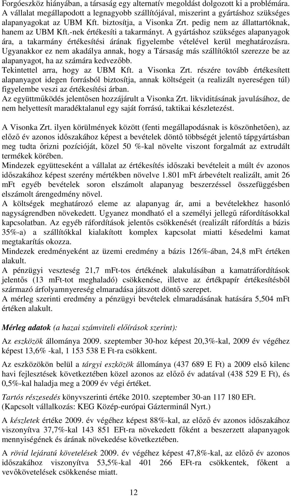 A gyártáshoz szükséges alapanyagok ára, a takarmány értékesítési árának figyelembe vételével kerül meghatározásra.