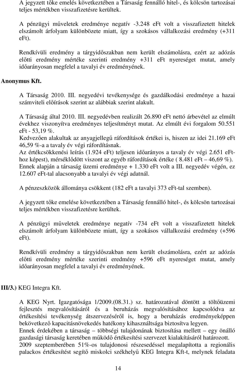 Rendkívüli eredmény a tárgyidıszakban nem került elszámolásra, ezért az adózás elıtti eredmény mértéke szerinti eredmény +311 eft nyereséget mutat, amely idıarányosan megfelel a tavalyi év