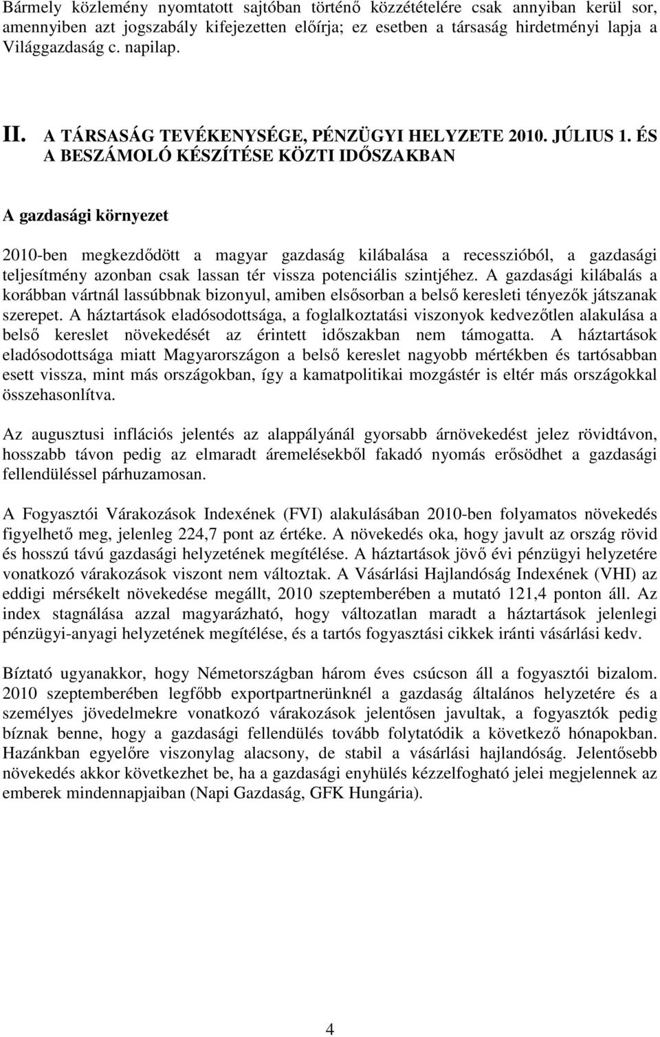 ÉS A BESZÁMOLÓ KÉSZÍTÉSE KÖZTI IDİSZAKBAN A gazdasági környezet 2010-ben megkezdıdött a magyar gazdaság kilábalása a recesszióból, a gazdasági teljesítmény azonban csak lassan tér vissza potenciális