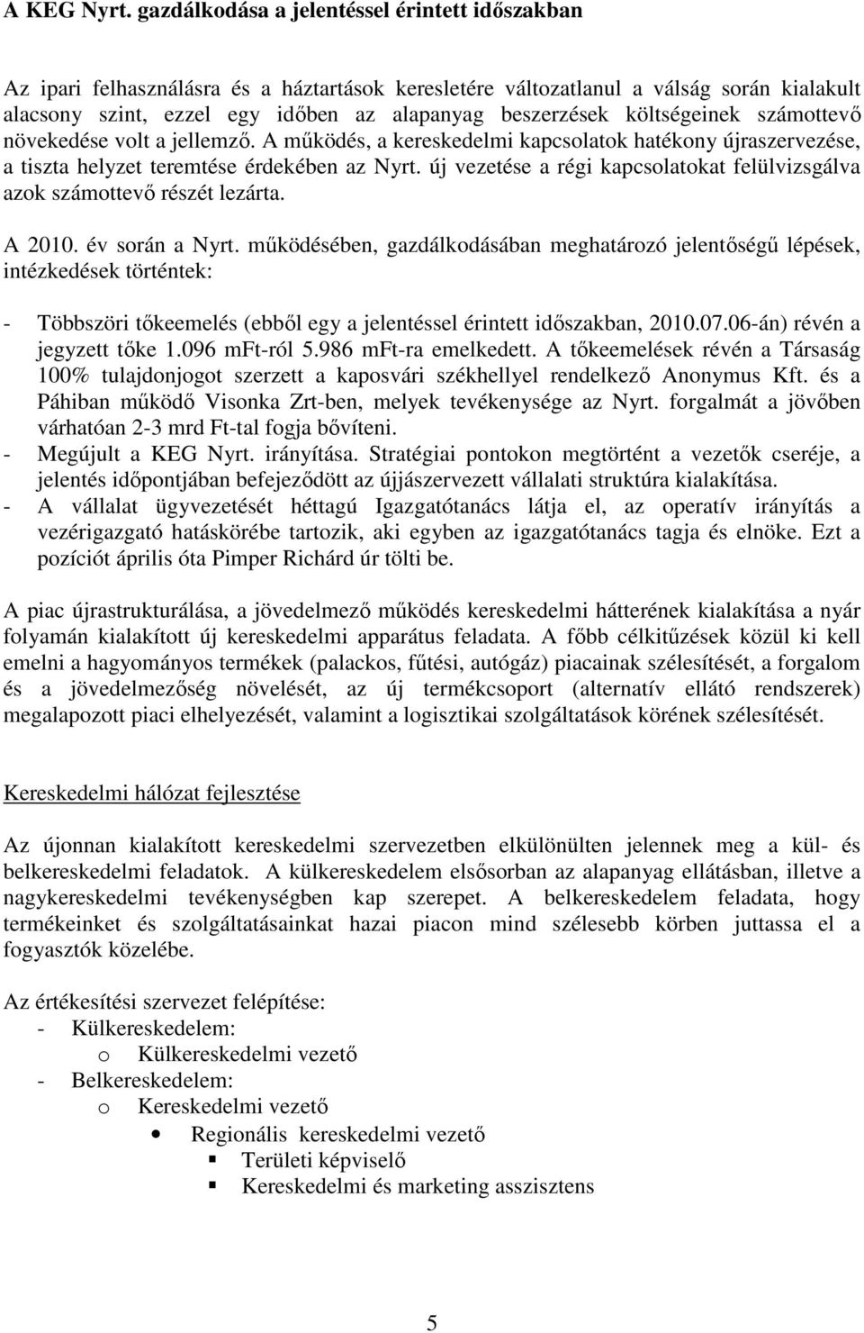 költségeinek számottevı növekedése volt a jellemzı. A mőködés, a kereskedelmi kapcsolatok hatékony újraszervezése, a tiszta helyzet teremtése érdekében az Nyrt.