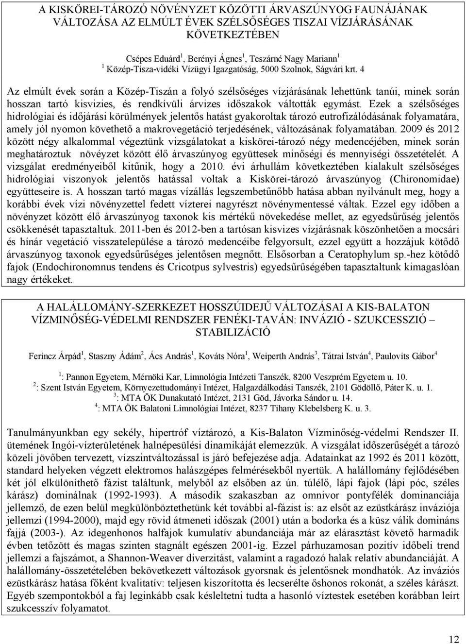 4 Az elmúlt évek során a Közép-Tiszán a folyó szélsőséges vízjárásának lehettünk tanúi, minek során hosszan tartó kisvizies, és rendkívüli árvizes időszakok váltották egymást.