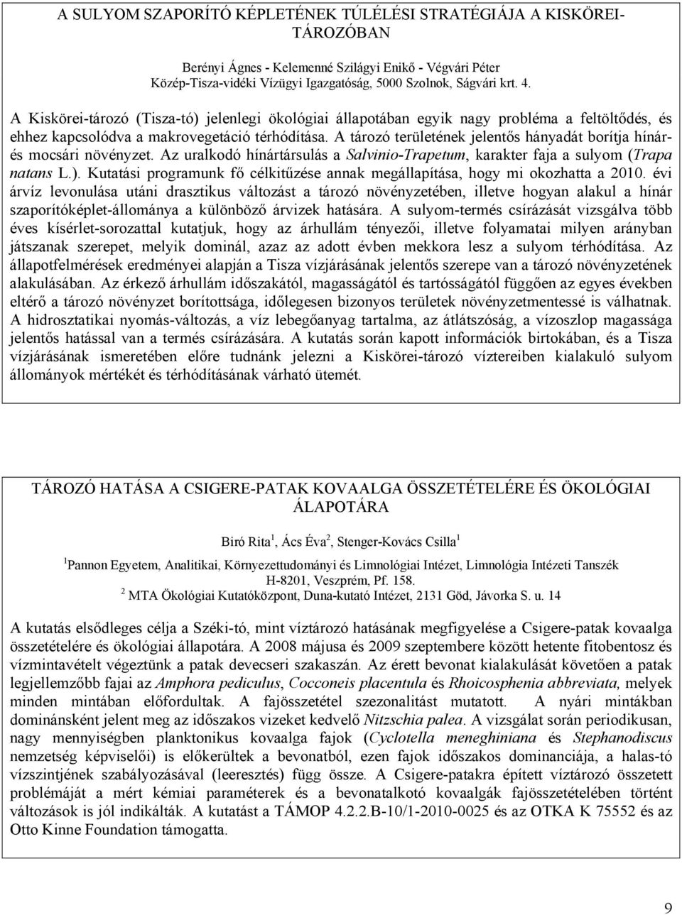 A tározó területének jelentős hányadát borítja hínárés mocsári növényzet. Az uralkodó hínártársulás a Salvinio-Trapetum, karakter faja a sulyom (Trapa natans L.).